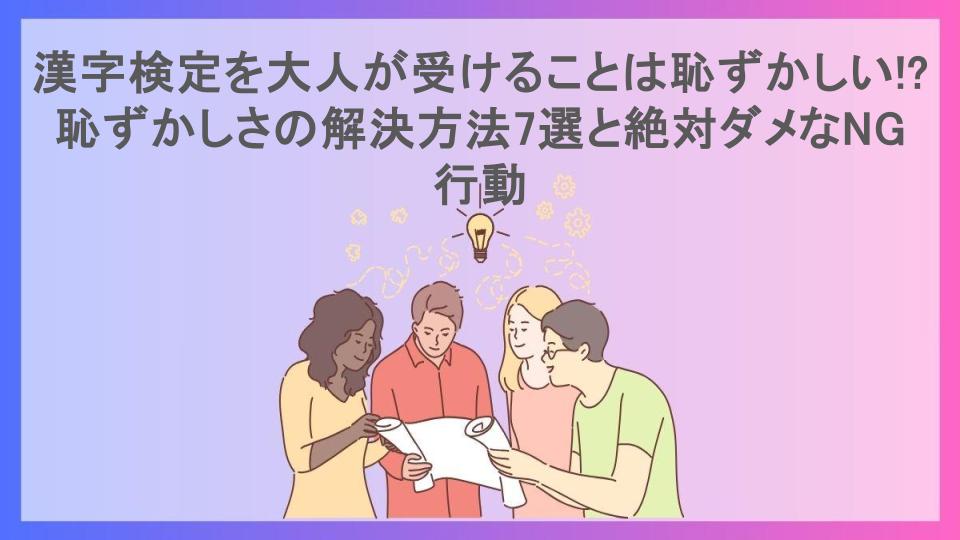 漢字検定を大人が受けることは恥ずかしい!?恥ずかしさの解決方法7選と絶対ダメなNG行動